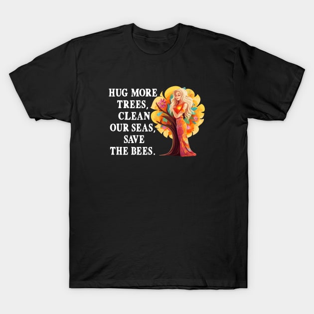 Hug More Trees Clean Our Seas Save The Bees T-Shirt by Funny Stuff Club